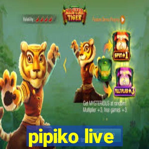 pipiko live